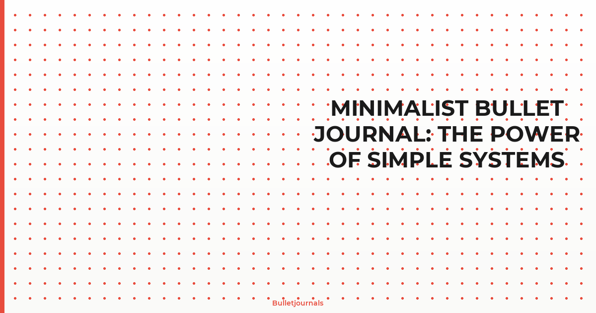 Minimalist Bullet Journal: The Power of Simple Systems