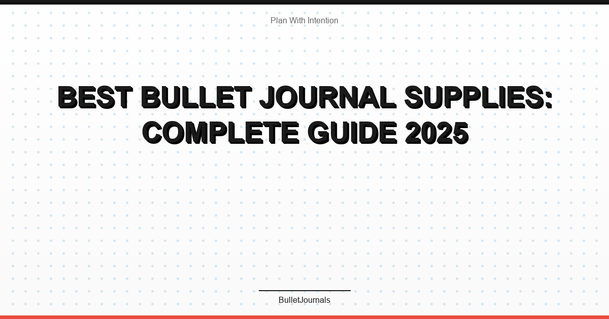 Best Bullet Journal Supplies: Complete Guide 2025