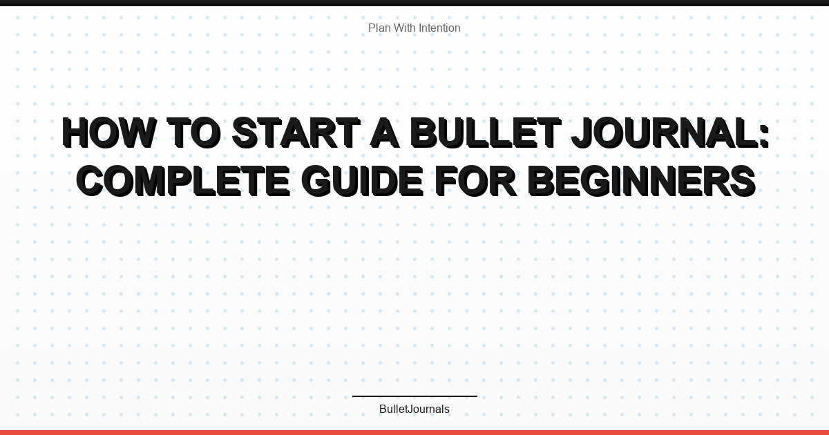 How to Start a Bullet Journal: Complete Guide for Beginners
