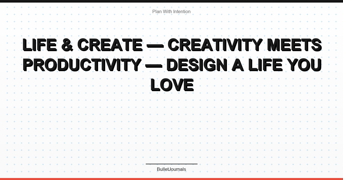 Life & Create — Creativity meets productivity — design a life you love