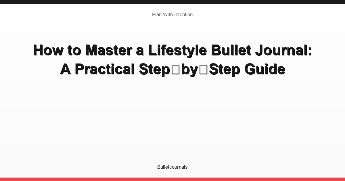 How to Master a Lifestyle Bullet Journal: A Practical Step‑by‑Step Guide