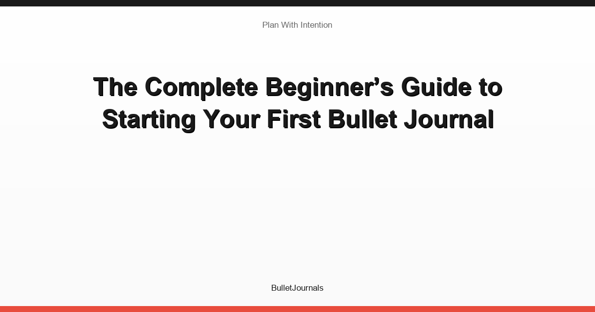 The Complete Beginner’s Guide to Starting Your First Bullet Journal