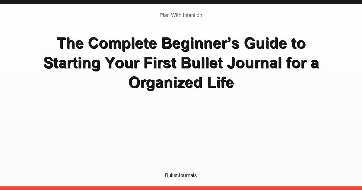 The Complete Beginner’s Guide to Starting Your First Bullet Journal for a Organized Life