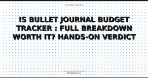 Is Bullet Journal Budget Tracker : Full Breakdown Worth It? Hands-On Verdict