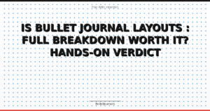 Is Bullet Journal Layouts : Full Breakdown Worth It? Hands-On Verdict