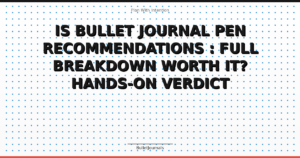 Is Bullet Journal Pen Recommendations : Full Breakdown Worth It? Hands-On Verdict