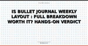 Is Bullet Journal Weekly Layout : Full Breakdown Worth It? Hands-On Verdict